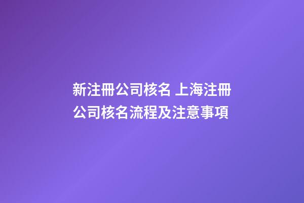 新注冊公司核名 上海注冊公司核名流程及注意事項-第1張-公司起名-玄機派
